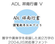 ADL 祥南行書 V (難字や異体字を収録した約 2 万字の 2004JIS 対応筆フォント)